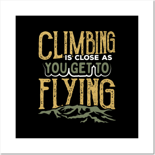 Climbing is Close As You Get to Flying Posters and Art